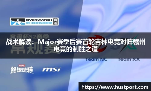 战术解读：Major赛季后赛首轮吉林电竞对阵赣州电竞的制胜之道