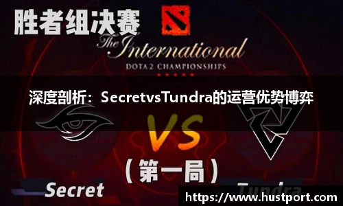 深度剖析：SecretvsTundra的运营优势博弈