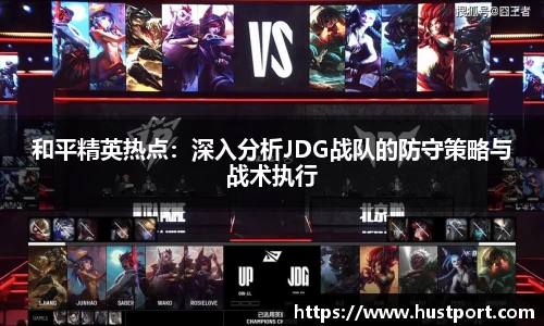 和平精英热点：深入分析JDG战队的防守策略与战术执行