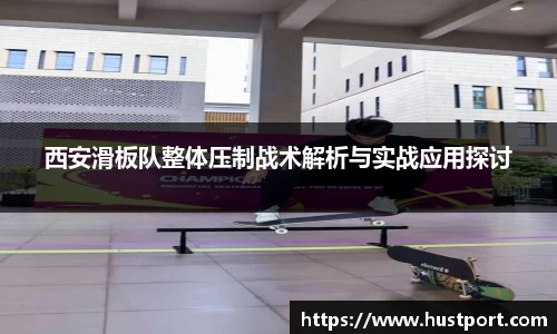 西安滑板队整体压制战术解析与实战应用探讨