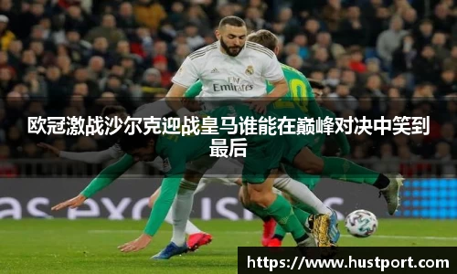 欧冠激战沙尔克迎战皇马谁能在巅峰对决中笑到最后